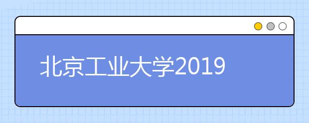 北京工业大学2019年美术类专业招生回顾