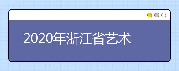 2020年浙江省艺术类高考文化线将提高