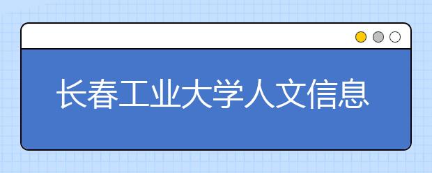 <a target="_blank" href="/xuexiao6716/" title="长春工业大学人文信息学院">长春工业大学人文信息学院</a>2019年承认美术统考成绩