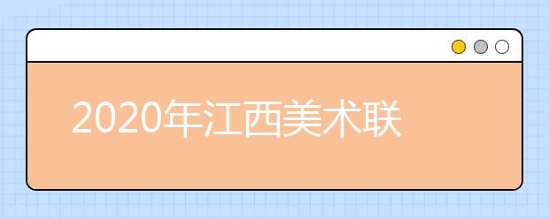 2020年江西美术联考评卷点在南昌大学