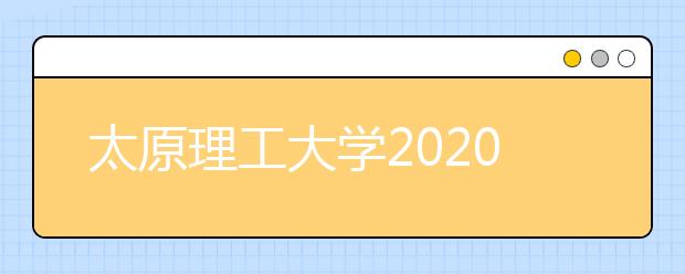 太原理工大学2020年艺术类专业招生简章