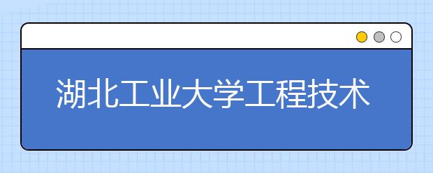 <a target="_blank" href="/xuexiao2442/" title="湖北工业大学工程技术学院">湖北工业大学工程技术学院</a>2020年山东省数字媒体艺术专业招生简章