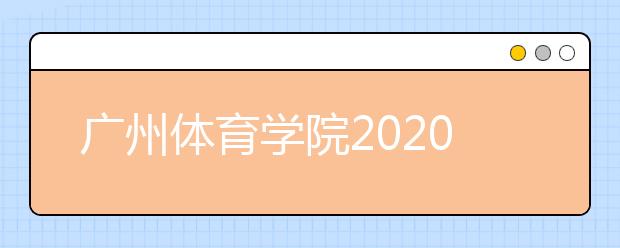 广州体育学院2020年舞蹈学专业、舞蹈表演专业招生简章
