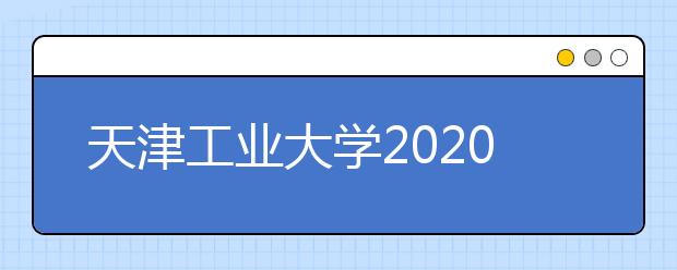 天津工业大学2020年表演专业报考指南