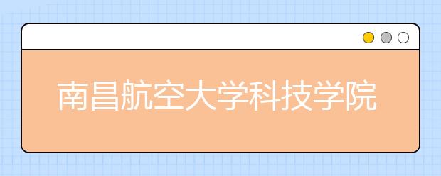 南昌航空大学科技学院2020年黑龙江省艺术类校考招生简章