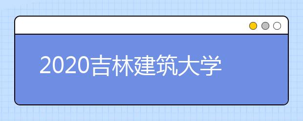 2020吉林建筑大学书法学专业招生简章