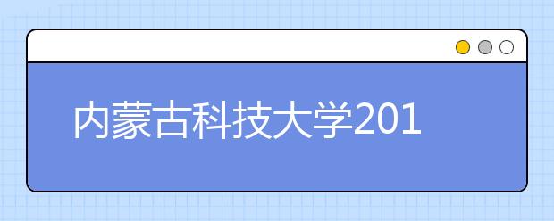 内蒙古科技大学2019年美术类专业招生简章