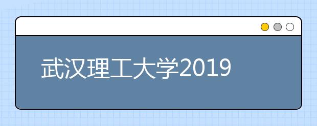 武汉理工大学2019年美术类专业招生简章