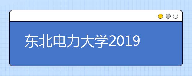 东北电力大学2019年取消美术类专业校考