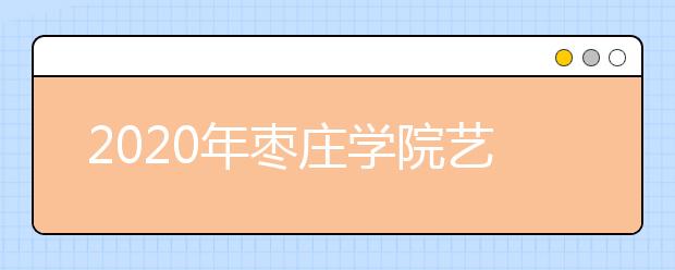 2020年枣庄学院艺术类专业拟招生计划