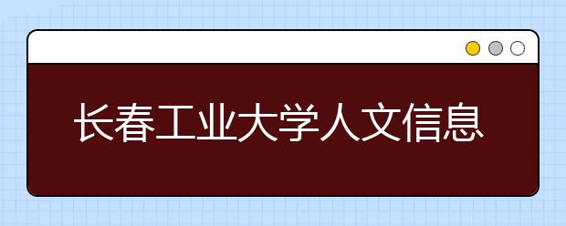 <a target="_blank" href="/xuexiao6716/" title="长春工业大学人文信息学院">长春工业大学人文信息学院</a>2019年艺术类招生计划