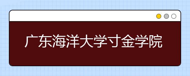 <a target="_blank" href="/xuexiao2375/" title="广东海洋大学寸金学院">广东海洋大学寸金学院</a>2019年艺术类招生计划