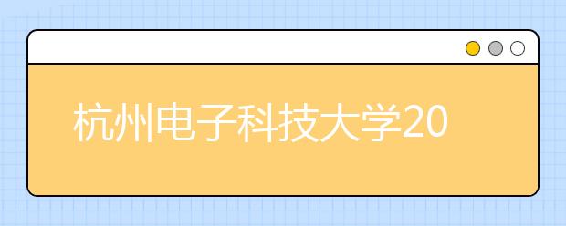 杭州<a target="_blank" href="/xuexiao32/" title="电子科技大学">电子科技大学</a>2019年美术类分省招生计划