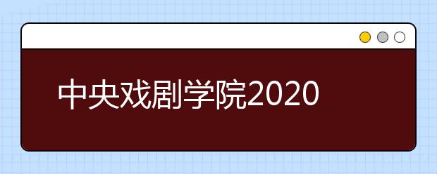 中央戏剧学院2020年本科录取规则