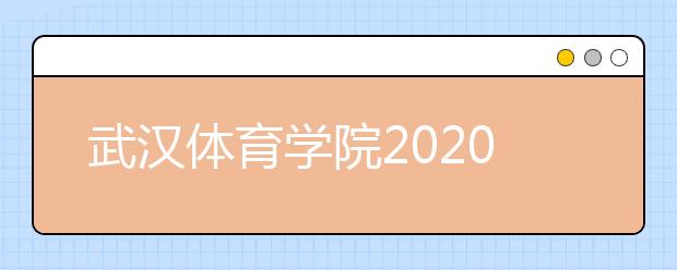 武汉体育学院2020年艺术类专业录取规则