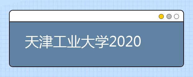 天津工业大学2020年艺术类专业录取规则