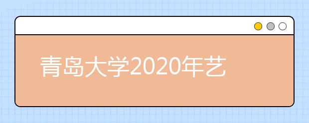 青岛大学2020年艺术类专业招生录取规则