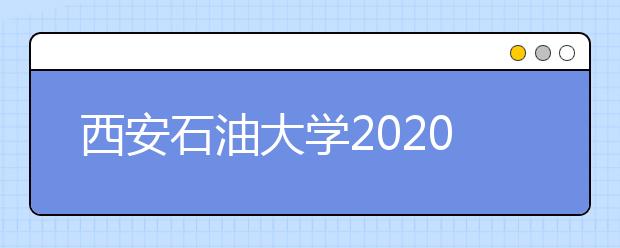 西安石油大学2020年艺术类专业录取规则