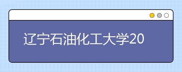 辽宁石油化工大学2019年艺术类录取规则