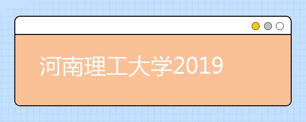 河南理工大学2019年艺术类各专业录取办法