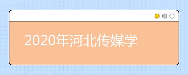 2020年河北传媒学院山西考点艺术类专业考试信息