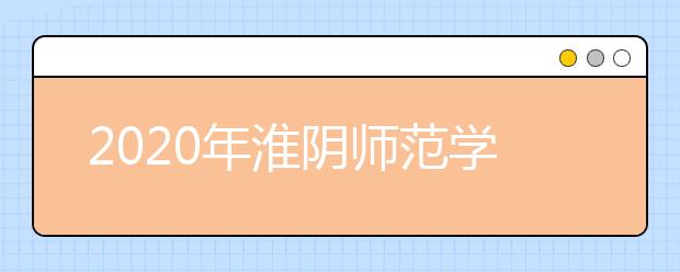 2020年淮阴师范学院艺考时间安排