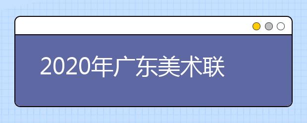 2020年广东美术联考预计1月11-12日举行