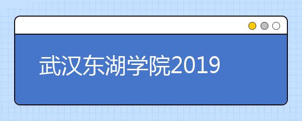 武汉东湖学院2019年江西省艺术类校考现场确认的公告
