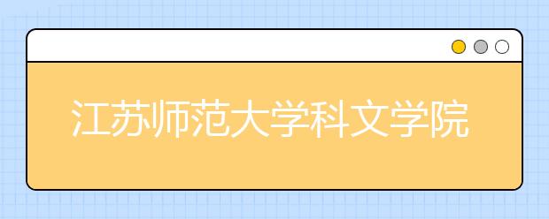 江苏师范大学科文学院2019年艺术类专业成绩及合格情况查询公示