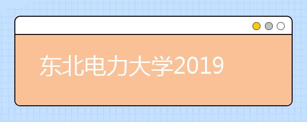 东北电力大学2019年艺术类专业校考合格分数线