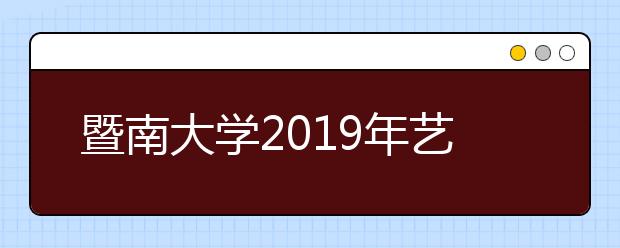 暨南大学2019年艺术类校考合格线（港澳台侨、外籍）