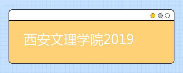 西安文理学院2019年艺术类专业校考合格分数线