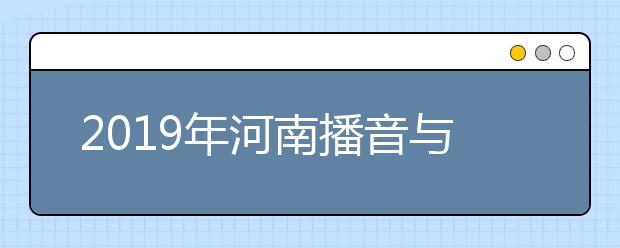 2019年河南播音与主持类统考分数段统计