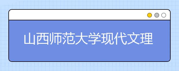 山西师范大学现代文理学院2018年艺术类本科专业录取分数线