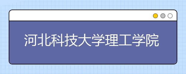 河北科技大学理工学院2019年美术类本科专业录取分数线