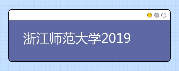 浙江师范大学2019年艺术类本科专业录取分数线