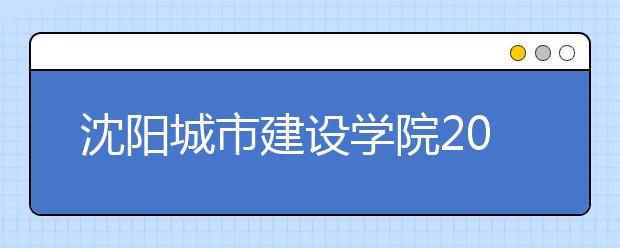 沈阳城市建设学院2019年美术类专业录取分数线