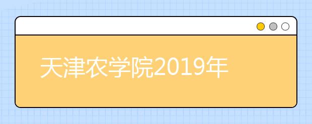 天津农学院2019年美术类专业录取分数线