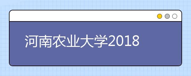 河南农业大学2018年艺术类录取分数线