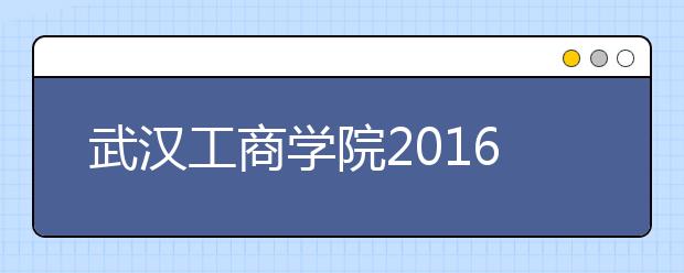 武汉工商学院2016-2018年艺术类录取分数线