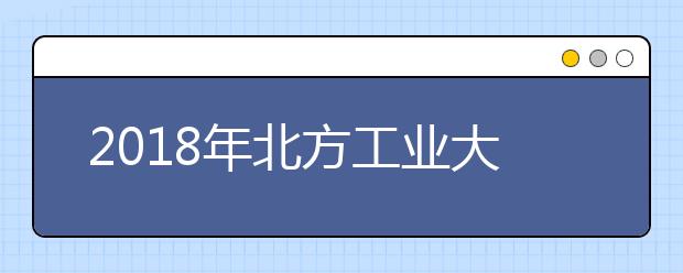 2018年北方工业大学艺术类专业介绍