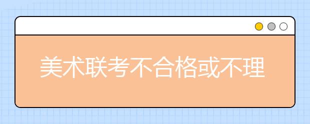 美术联考不合格或不理想怎么办？