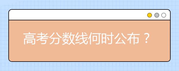 高考分数线何时公布？