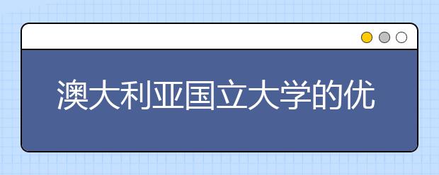 澳大利亚国立大学的优势专业有哪些