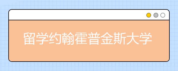 留学约翰霍普金斯大学怎么样？