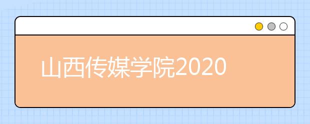 山西传媒学院2020年艺术类专业录取规则