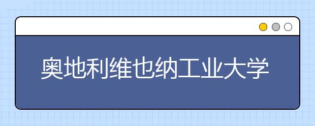 奥地利维也纳工业大学本科入学条件和优势有哪些