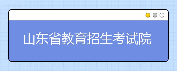 山东省教育招生考试院关于开通高考证明网上办理业务的通知