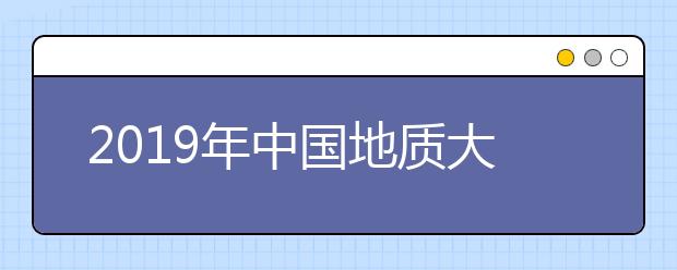 2019年中国地质大学（北京）美术类专业录取分数线