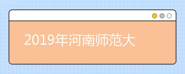 2019年河南师范大学艺术类本科专业录取分数线